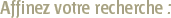 Affinez votre recherche